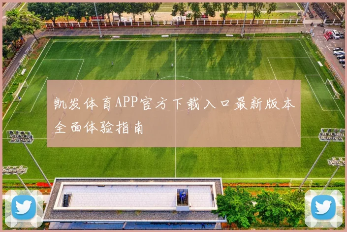 凯发体育APP官方下载入口最新版本全面体验指南