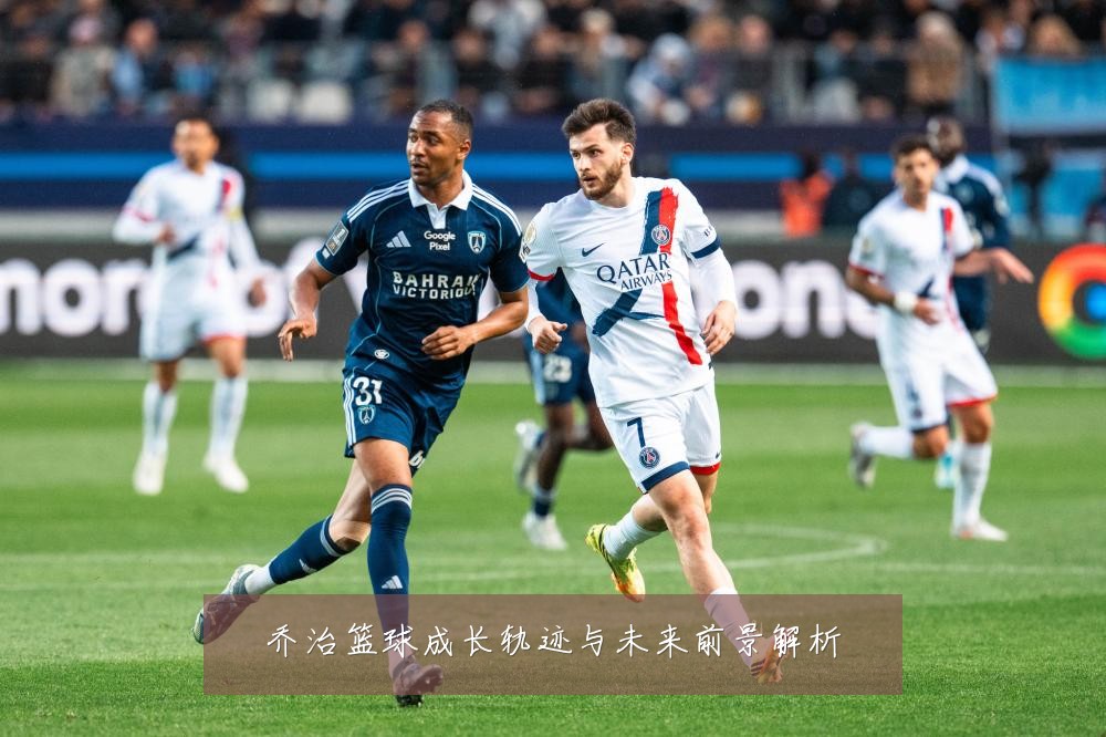乔治篮球成长轨迹与未来前景解析
