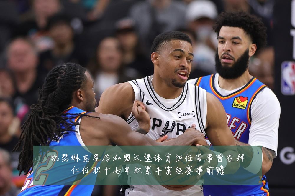 凯瑟琳克鲁格加盟汉堡体育担任董事曾在拜仁任职十七年积累丰富经赛事前瞻
